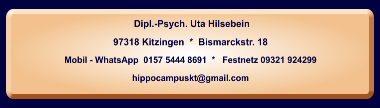 Dipl.-Psych. Uta Hilsebein  97318 Kitzingen  *  Bismarckstr. 18 Mobil - WhatsApp  0157 5444 8691  *   Festnetz 09321 924299  hippocampuskt@gmail.com