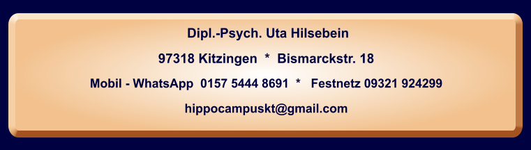 Dipl.-Psych. Uta Hilsebein  97318 Kitzingen  *  Bismarckstr. 18 Mobil - WhatsApp  0157 5444 8691  *   Festnetz 09321 924299  hippocampuskt@gmail.com